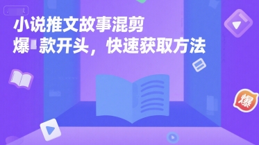小说推文故事混剪爆款开头，快速获取方法-聊项目