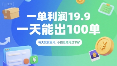 一单利润19.9 一天能出100单，每天发发图片，小白也能月入过1W【揭秘】-聊项目