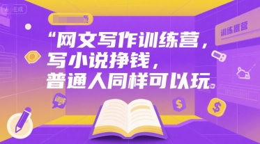 网文写作训练营，写小说挣钱，普通人同样可以玩-聊项目