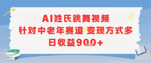 AI姓氏跳舞视频，针对中老年赛道变现方式多，日收益9张+-聊项目