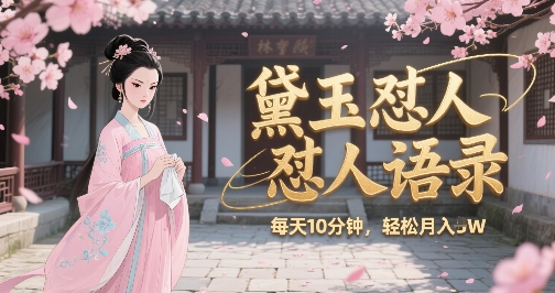 林黛玉怼人语录怼人鸡汤，AI产出图片视频文案，每天十分钟，创作者分成月收益1W+-聊项目