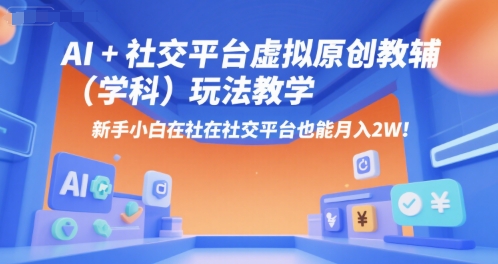 AI+小红书虚拟原创教辅(学科)玩法教学，新手小白在小红书也能月入2W-聊项目
