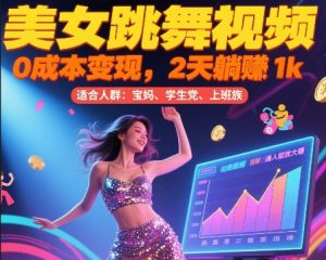 美女跳舞视频,0成本变现,2天躺入1k,普通人也能放大挣【揭秘】-聊项目