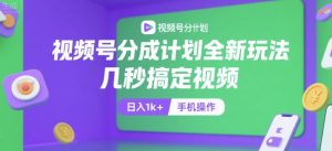 视频号分成计划全新玩法，几秒搞定视频，日入1k+，手机操作【揭秘】-聊项目