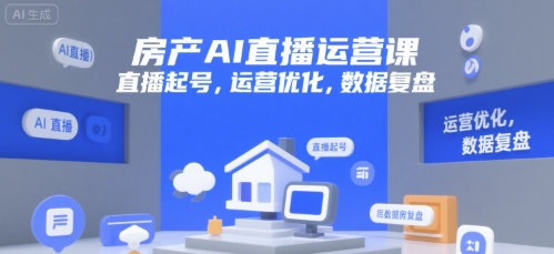 房产AI直播运营课，直播起号，运营优化，数据复盘-聊项目