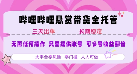 B站悬赏带货全托管，自测稳定，只需提供账号，无需基础，小白宝妈轻松上手，单日稳定3张【揭秘】-聊项目