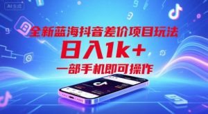 全新蓝海抖音差价项目玩法，日入1k+，一部手机即可操作【揭秘】-聊项目