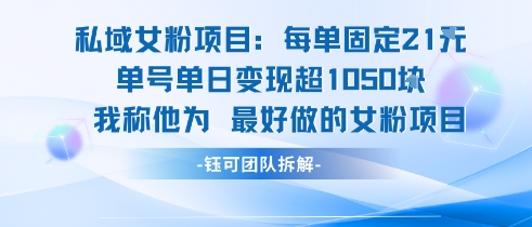 私域女粉项目：每单固定21块，单日变现超1k+，最好做的女粉项目-聊项目