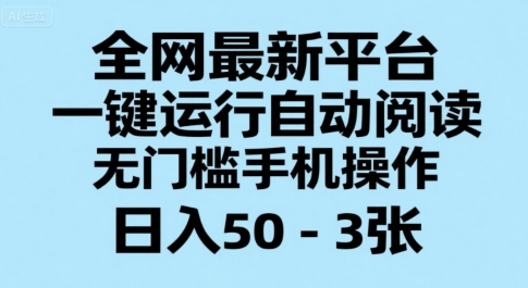 全网最新平台，一键运行自动阅读，无门槛手机操作，日入50-3张+【揭秘】-聊项目