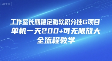 工作室长期稳定微软积分挂G项目，单机一天200+可无限放大，全流程教学【揭秘】-聊项目