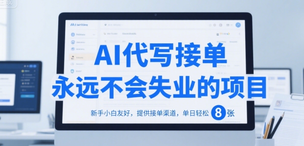 AI代写接单，永远不会失业的项目，新手小白友好，提供接单渠道，单日轻松 8张【揭秘】-聊项目