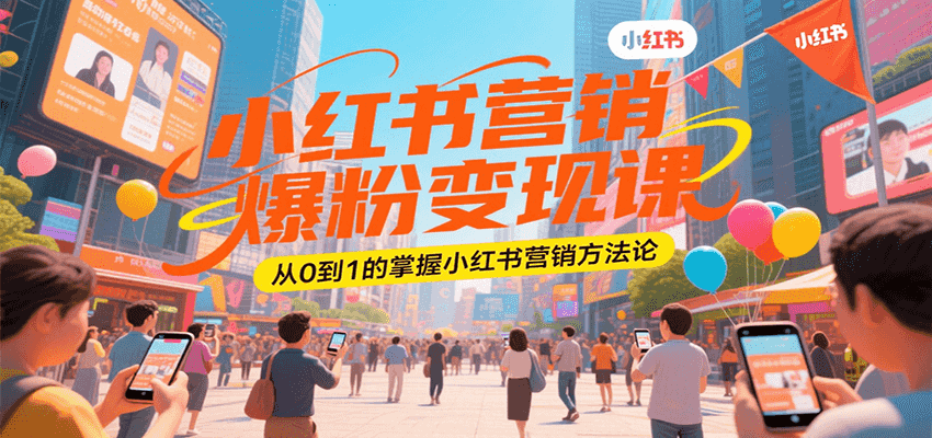 小红书营销爆粉变现课，从0到1的掌握小红书营销方法论-聊项目