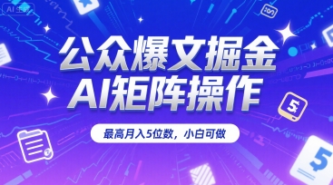 公众爆文掘金，AI矩阵操作，最高月入5位数，小白可做-聊项目