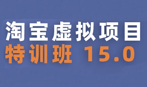 淘宝虚拟项目特训班15.0(更新2025)，适合新手或兼职操作，实现稳定收益-聊项目
