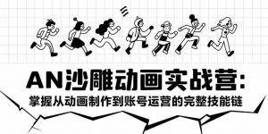 AN沙雕动画实战营:掌握从动画制作到账号运营的完整技能链-聊项目