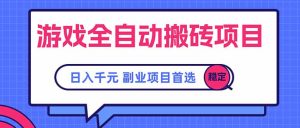 游戏全自动搬砖项目,日入千元,副业项目首选-聊项目