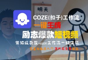 COZE(扣子)工作流一键生成励志爆款短视频，保姆级教程，零基础快速入门-聊项目