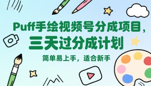 Puff手绘视频号分成项目，三天过分成计划，简单易上手，适合新手-聊项目