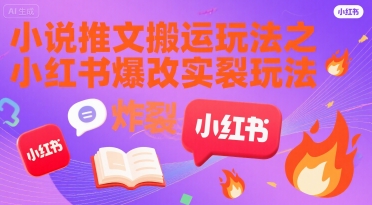 小说推文搬运玩法之小红书，小红书爆改实长炸裂玩法-聊项目