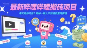 最新哔哩哔哩上B站搬砖项目,每天能挣几张?揭秘一般人不知道的蓝海赛道-聊项目