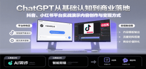 ChatGPT从基础认知到商业落地,实战演示抖音、小红书等平台的内容创作与变现-聊项目
