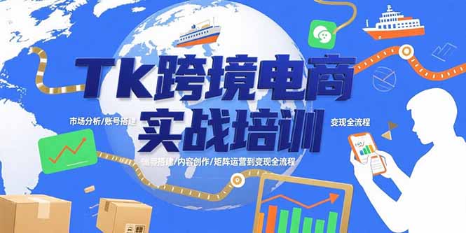 Tk跨境电商实战培训：市场分析/账号搭建/内容创作/矩阵运营到变现全流程-聊项目