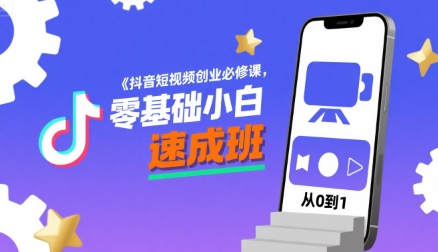 抖音短视频创业必修课，零基础小白速成班-聊项目