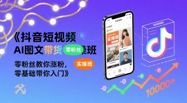 抖音短视频AI图文带货实操班，零粉丝教你涨粉，零基础带你入门-聊项目