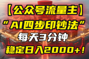 【公众号流量主】我用“AI四步法”每天复制粘贴3分钟,稳定日入2000+!-聊项目