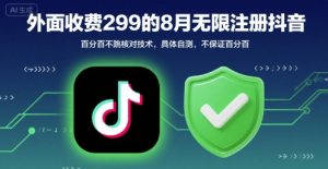 外面收299的8月无限注册抖音百分百不跳核对技术,具体自测,不保证百分百-聊项目