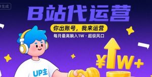 【B站代运营 】你出账号,我来运营,每月最高躺入1W,超级风口【揭秘】-聊项目