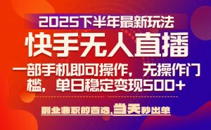 25年快手无人直播最新玩法,当天可出单,一部手机即可操作-聊项目