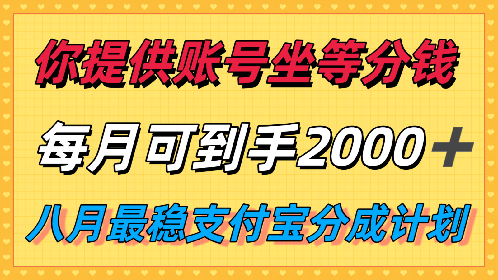 你提供账号我们发视频，每月到手2k＋，八月最稳支付宝分成计划玩法来袭！-聊项目