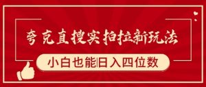 夸克直搜实拍拉新玩法,小白也可以日入四位数-聊项目