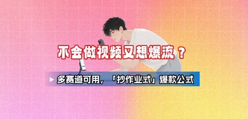 不会做视频又想爆流？多赛道可用，「抄作业式」爆款公式-聊项目