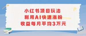 小红书商单项目新玩法，利用AI快速涨粉收益每月平均3W-聊项目