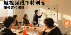 短视频线下特训营:账号定位搭建/口播号拍摄剪辑/直播间流量入口/变现实战-聊项目
