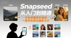 Snapseed从入门到精通,手机修图高手速成,一部手机就能修出摄影大片-聊项目