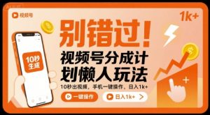 别错过!视频号分成计划懒人玩法,10秒出视频,手机一键操作,日入1k+ 【揭秘】-聊项目