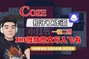 Coze智能体工作流一键二创小红书爆款图文写入飞书,全流程保姆级教学-聊项目