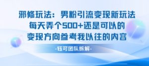 邪修玩法：男粉引流变现新玩法每天弄个5张还是可以的变现方向参考我以往的内容-聊项目