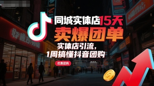 同城实体店15天卖爆团单，实体店引流，1周搞懂抖音团购-聊项目