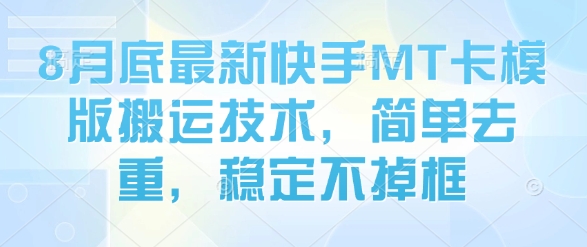 8月底最新快手MT卡模版搬运技术，简单去重，稳定不掉框-聊项目
