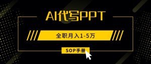AI代写之高效制作PPT，永不失业副业兼职，全职月入1-5万【SOP手册】-聊项目