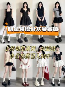 公众号明星穿搭赛道,上传明星美照,AI加持,小白也能日入5张-聊项目
