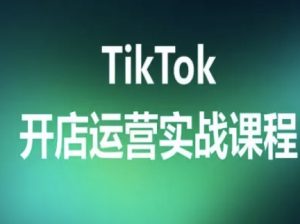 TikTok开店运营实战课程,TK跨境电商实操全流程-聊项目