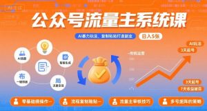 公众号流量主系统课,AI暴力玩法,复制粘贴打造副业,日入5张 +【附工具指令】-聊项目