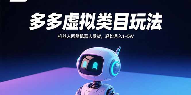 多多虚拟类目玩法，机器人回复机器人发货，轻松月入1-5W-聊项目