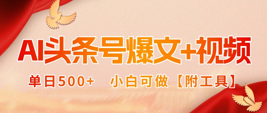 AI头条号爆文+视频双玩法，单日500+，小白可做【附工具】-聊项目