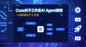 Coze扣子工作流Ai Agent教程,一站解锁扣子工作流-聊项目